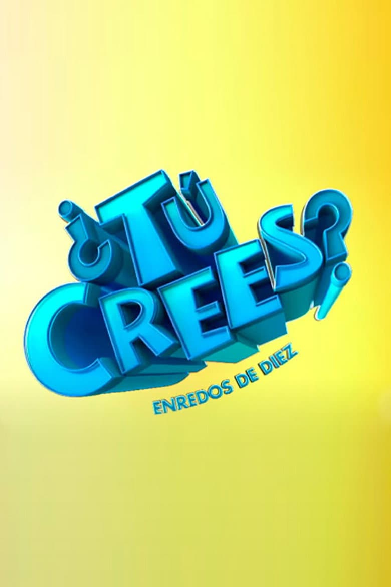 ¿Tú Crees? Enredos de Diez
